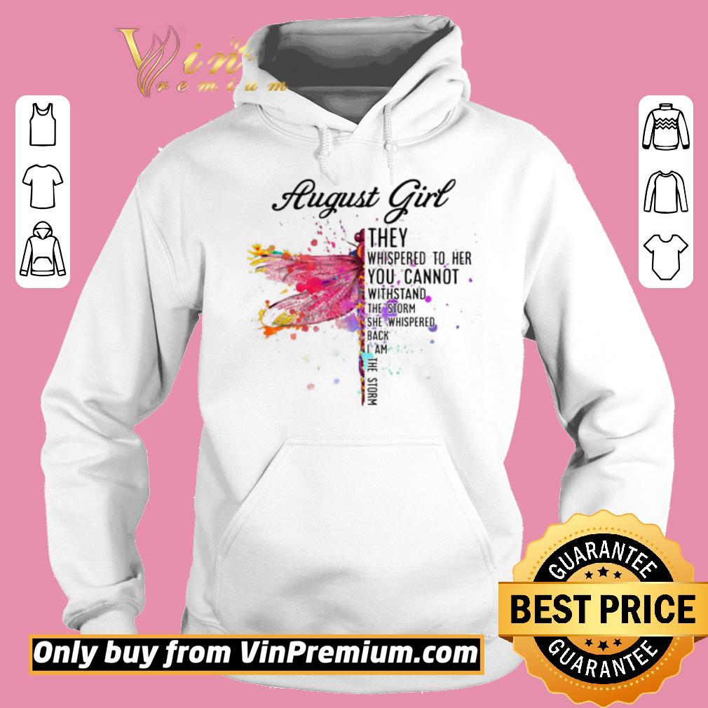 Official August Dragonfly Girl They Whispered to Her You Cannot Withstand the Storm shirt 2 Official August Dragonfly Girl They Whispered to Her You Cannot Withstand the Storm shirt