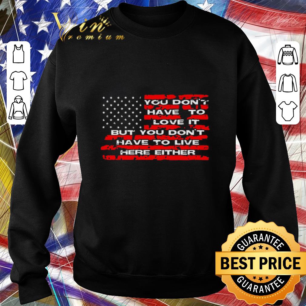 Original American Flag You Don’t Have To Love It But You Don’t Have To Live Here Either.png 2 Original American Flag You Don’t Have To Love It But You Don’t Have To Live Here Either.png