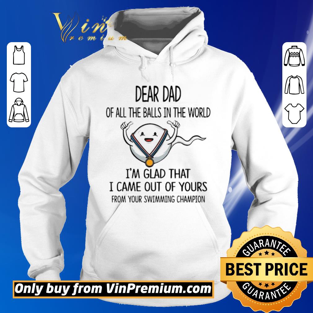 Nice Dear Dad Of All The Balls In The World I’m Glad That I Came Out Of Yours From Your Swimming Champion shirt 2 Nice Dear Dad Of All The Balls In The World I’m Glad That I Came Out Of Yours From Your Swimming Champion shirt