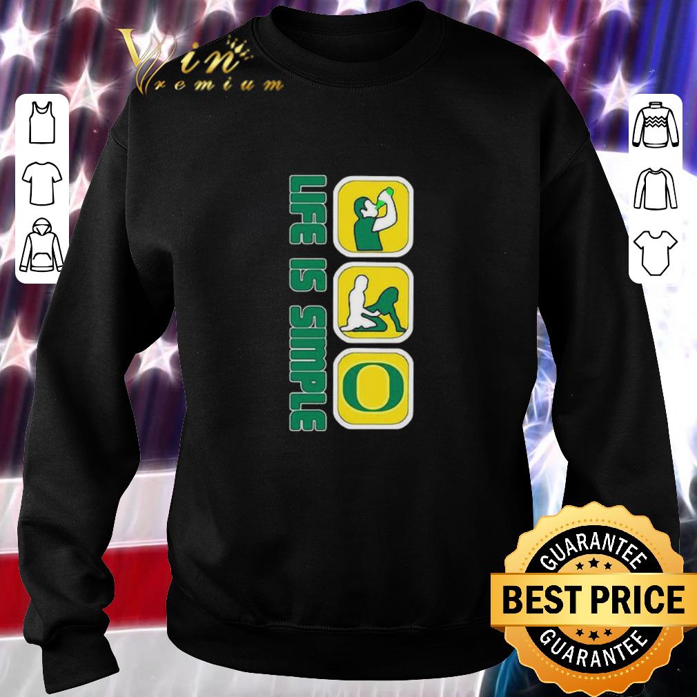Awesome Life Is Simple Like Drink Fuck Oregon Ducks shirt 2 Awesome Life Is Simple Like Drink Fuck Oregon Ducks shirt