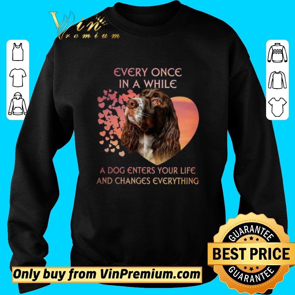 Top English Springer Spaniel heart every once in a while a dog enters you life and changes every thing shirt 2 Top English Springer Spaniel heart every once in a while a dog enters you life and changes every thing shirt
