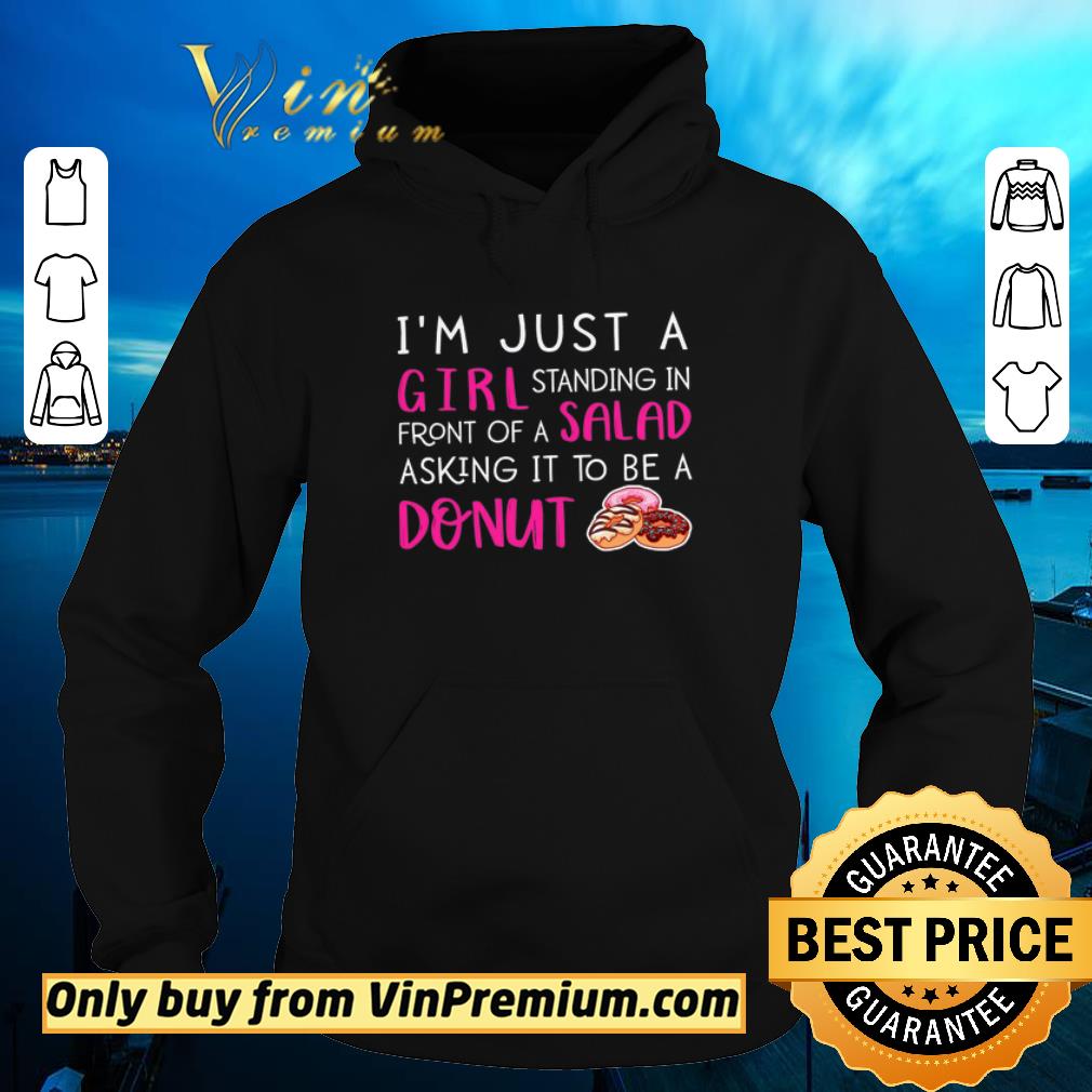 Original I'm Just A Girl Standing In Front Of A Salad Asking It To Be A Donut shirt 2 Original I'm Just A Girl Standing In Front Of A Salad Asking It To Be A Donut shirt