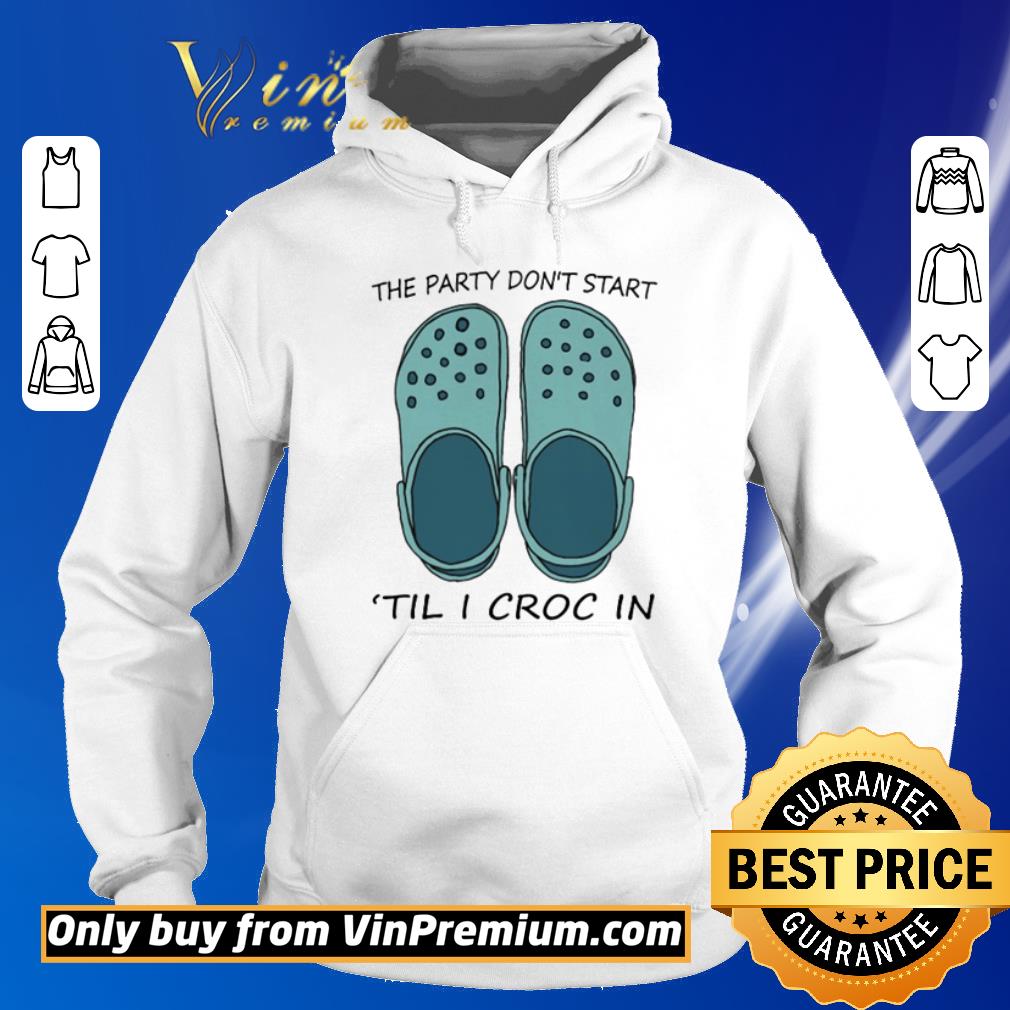 Nice The party don’t start ’til I croc in shirt 2 Nice The party don’t start ’til I croc in shirt