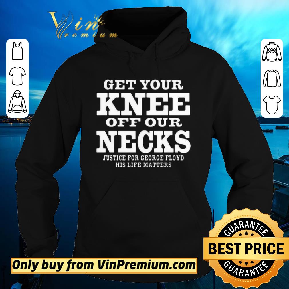 Nice Get Your Knee Off Our Necks Justice For George Floyd shirt 2 Nice Get Your Knee Off Our Necks Justice For George Floyd shirt