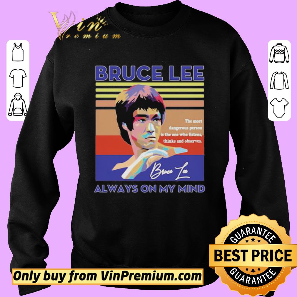 Top Bruce lee always on my mind the most dangerous person is the one who listens thinks and observes signature vintage retro shirt 2 Top Bruce lee always on my mind the most dangerous person is the one who listens thinks and observes signature vintage retro shirt