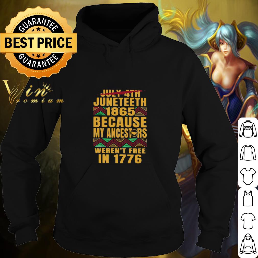 Official July 4th Juneteenth 1865 Because My Ancestors Weren’t Free In 1776 shirt 2 Official July 4th Juneteenth 1865 Because My Ancestors Weren’t Free In 1776 shirt