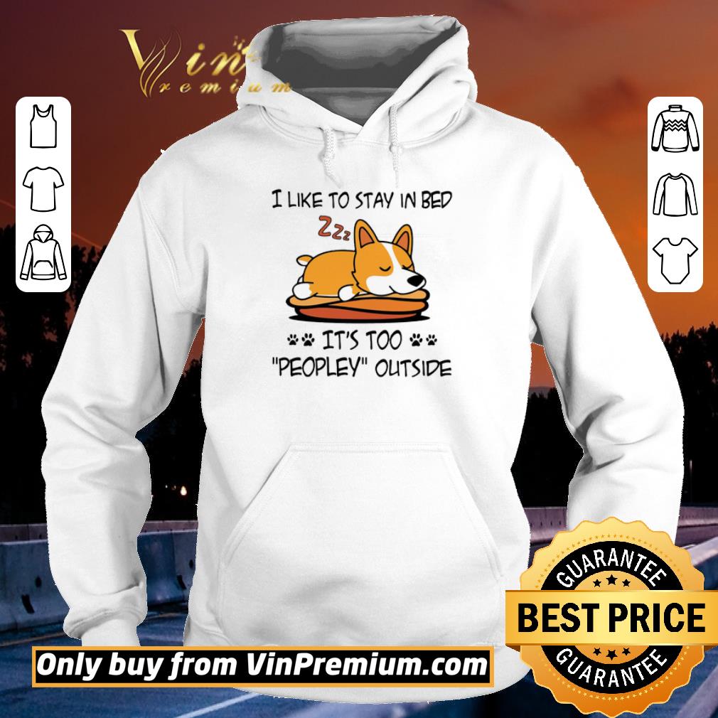 Top Welsh Corgi Like To Stay In Bed It's Too Peopley Outside shirt 2 Top Welsh Corgi Like To Stay In Bed It's Too Peopley Outside shirt