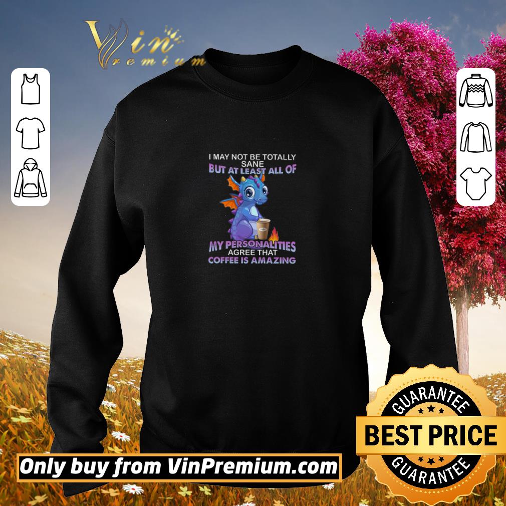 Top Dragon I May Not Be Totally Sane But At Least All Of My Personalities shirt 2 Top Dragon I May Not Be Totally Sane But At Least All Of My Personalities shirt