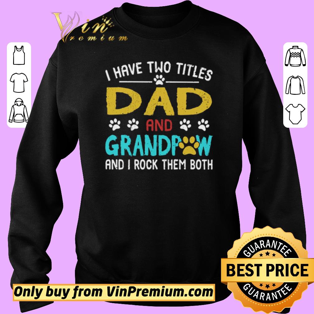 Nice I have two titles dad and grandpaw and I rock them both shirt 2 Nice I have two titles dad and grandpaw and I rock them both shirt