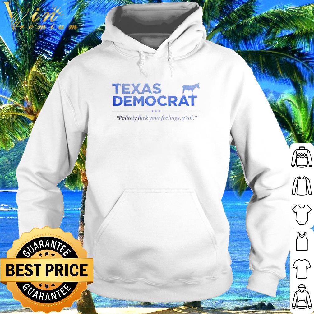 Best Texas Democrat Policely fuck your feelings y’all shirt 2 Best Texas Democrat Policely fuck your feelings y’all shirt