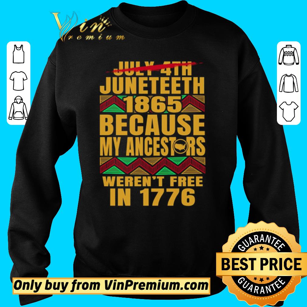 Nice July 4th Junetteeth 1865 because my ancestors weren’t free in 1776 shirt 2 Nice July 4th Junetteeth 1865 because my ancestors weren’t free in 1776 shirt