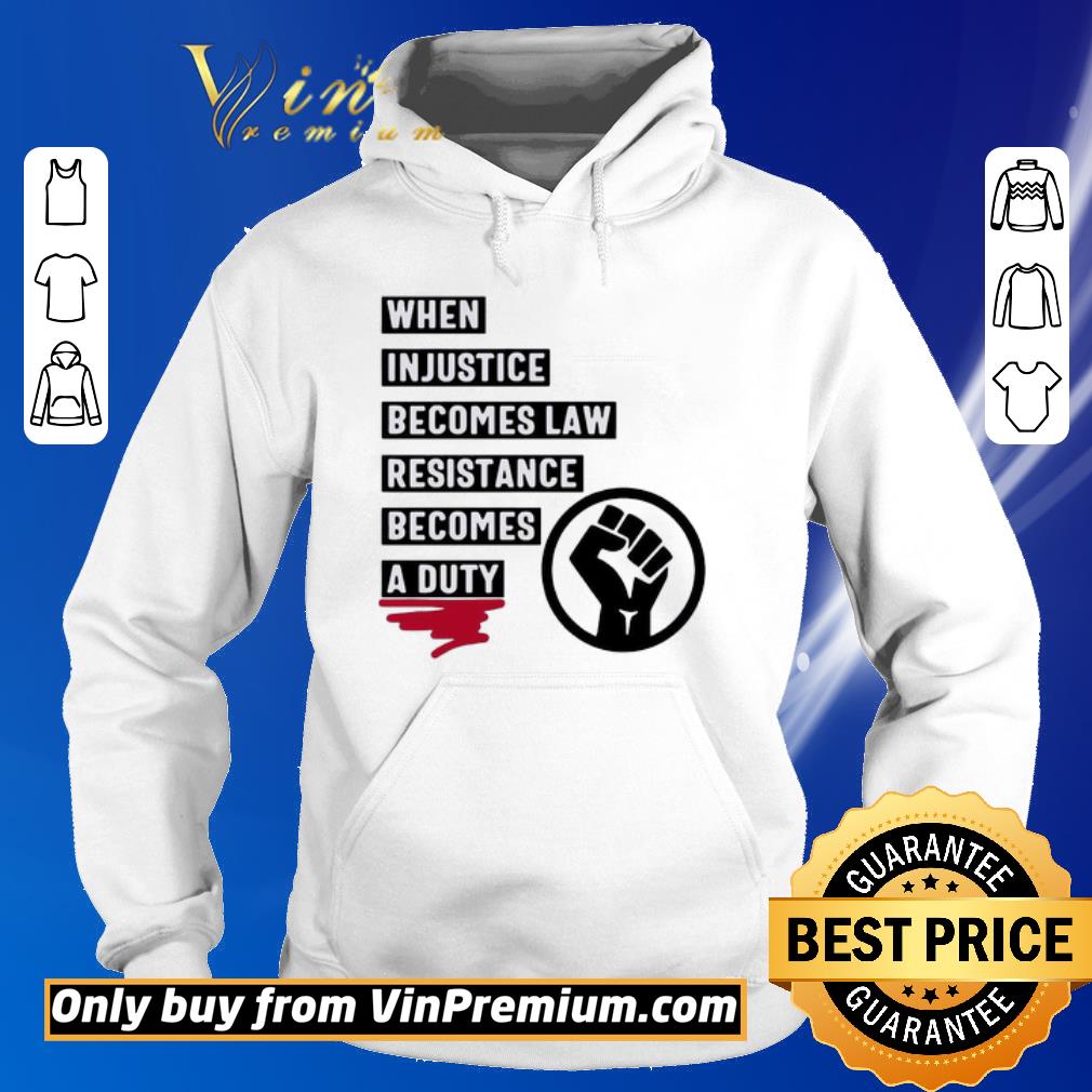 Top When Injustice Becomes Law Resistance Becomes A Duty shirt 2 Top When Injustice Becomes Law Resistance Becomes A Duty shirt