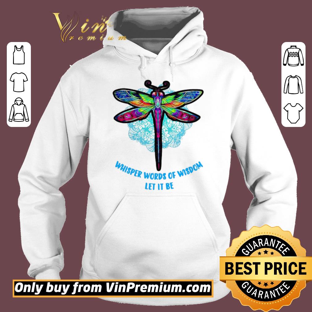Premium Colorful Dragonfly whisper words of wisdom let it be shirt 2 Premium Colorful Dragonfly whisper words of wisdom let it be shirt