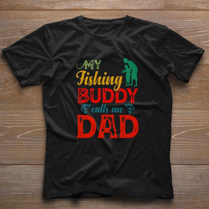 Hot My Fishing Buddy Calls Me Dad Father S Day Shirt Hoodie Sweater Longsleeve T Shirt