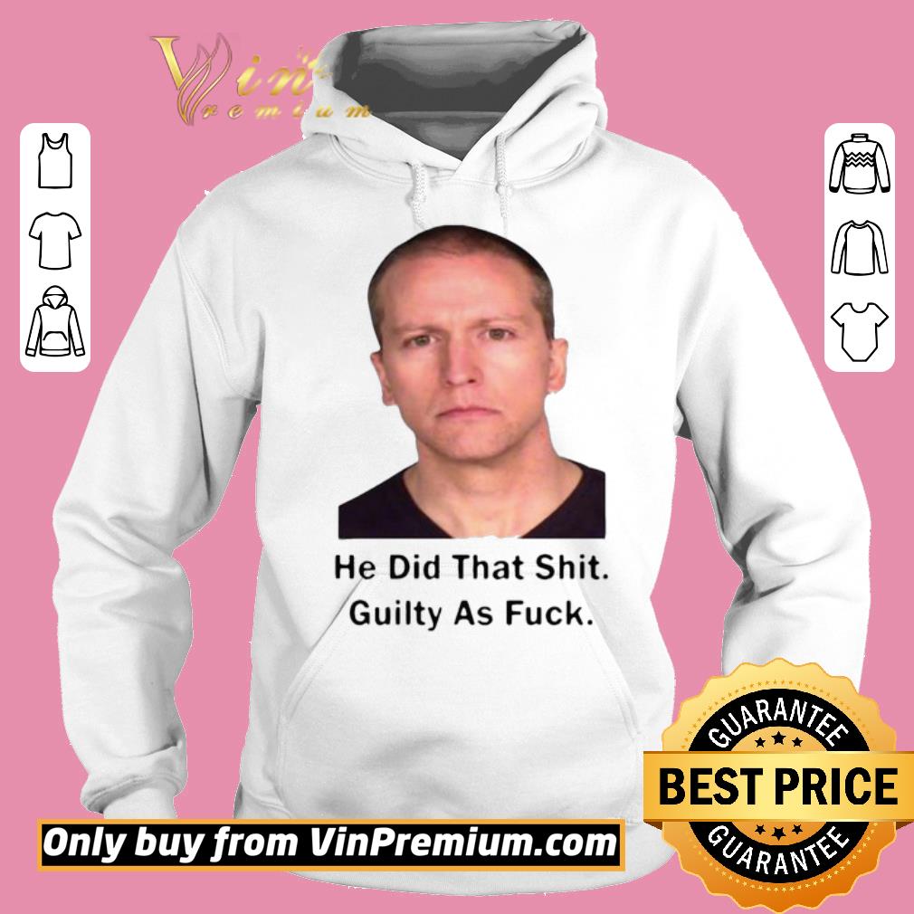 Nice Derek Chauvin He Did That Shit Guilty As Fuck shirt 2 Nice Derek Chauvin He Did That Shit Guilty As Fuck shirt
