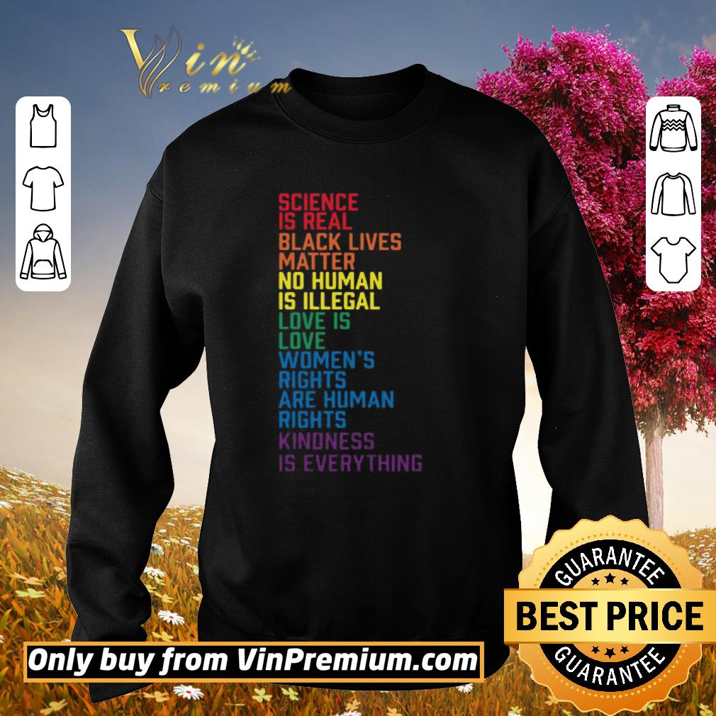 Original Lgbt Science Is Real Black Lives Matter No Human Is Illegal Love Is Love Women’s Rights Are Human Rights Kindness Is Everything shirt 2 Original Lgbt Science Is Real Black Lives Matter No Human Is Illegal Love Is Love Women’s Rights Are Human Rights Kindness Is Everything shirt