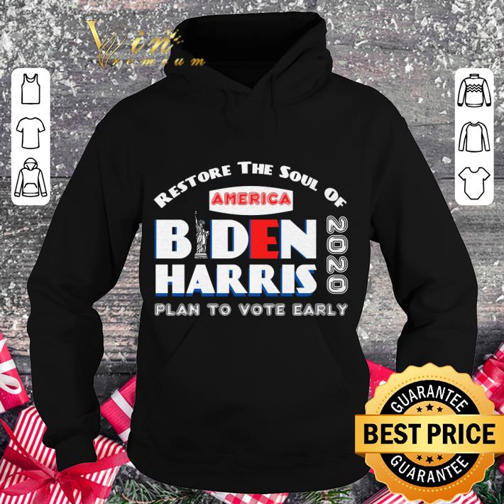 Hot Restore the soul of America Biden Harris 2020 plan to vote early shirt 2 Hot Restore the soul of America Biden Harris 2020 plan to vote early shirt