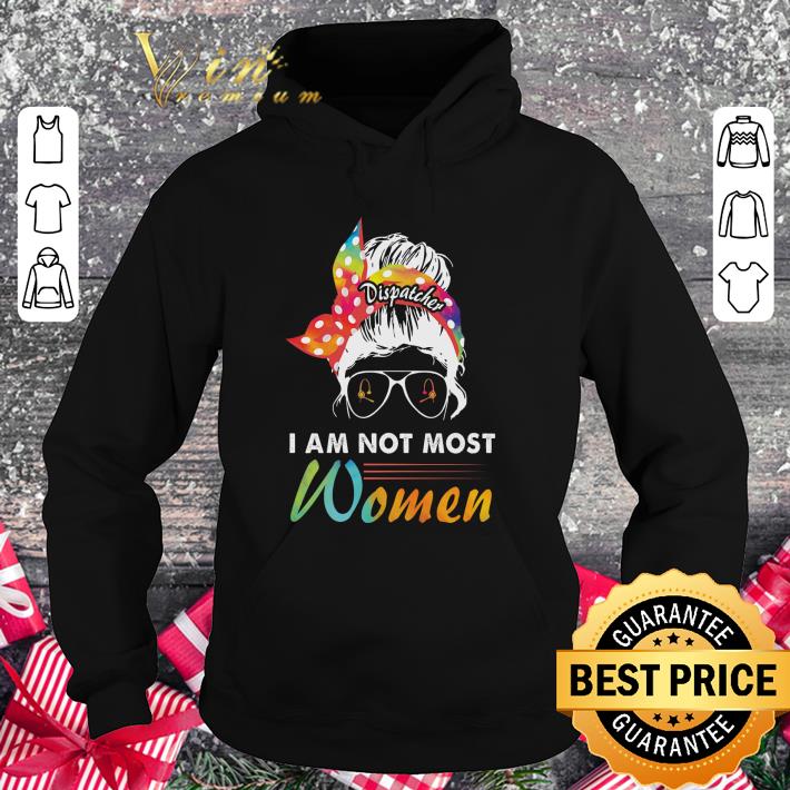 Funny Dispatcher i am not most women shirt 2 Funny Dispatcher i am not most women shirt