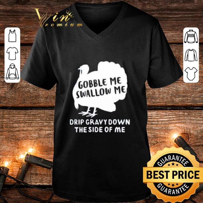 Original Thanksgiving Day Gobble Me Swallow Me Drip Gravy Down The Side Of Me shirt 2 Original Thanksgiving Day Gobble Me Swallow Me Drip Gravy Down The Side Of Me shirt