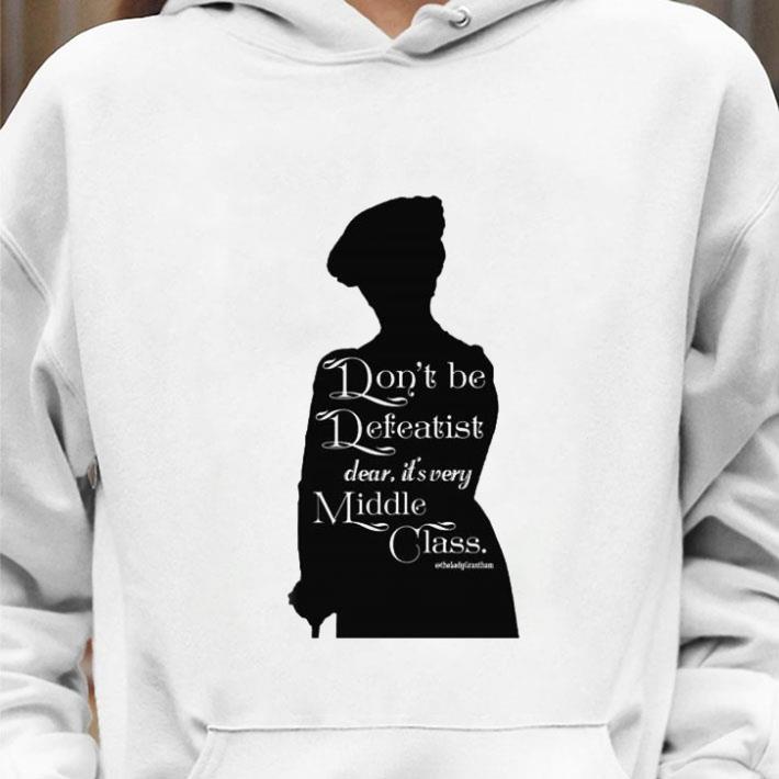 Hot Violet Crawley Don't Be A Defeatist Its Very Middle Class The Lady Grantham shirt 2 Hot Violet Crawley Don't Be A Defeatist Its Very Middle Class The Lady Grantham shirt