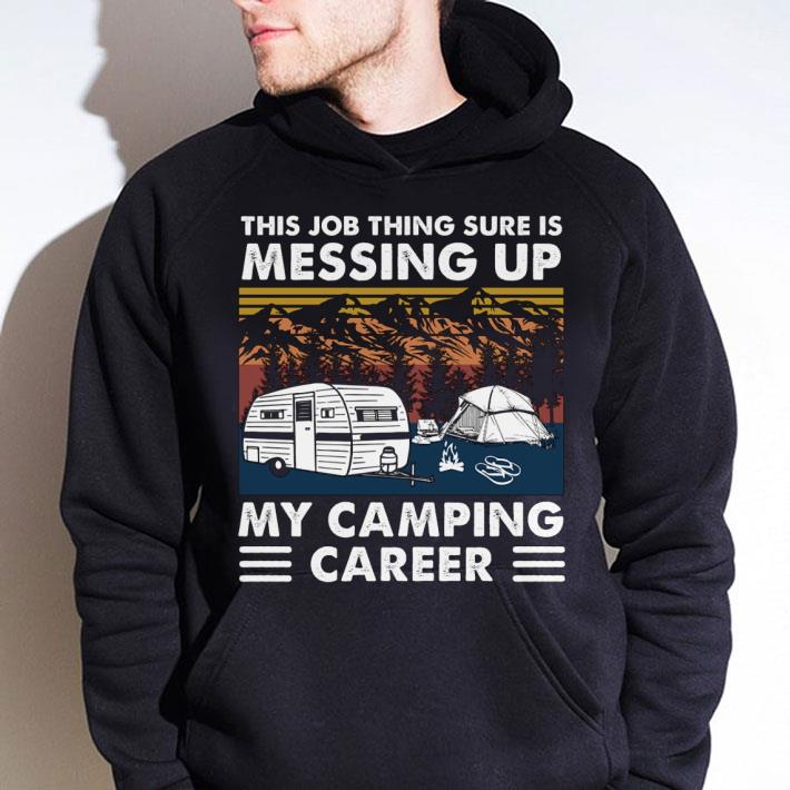 Awesome This Job Thing Sure Is Messing Up My Camping Career Vintage shirt 2 Awesome This Job Thing Sure Is Messing Up My Camping Career Vintage shirt