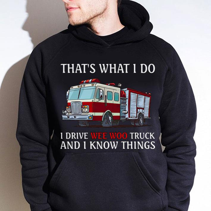 Premium Firefighter Car That's What I Do I Drive Wee Woo Truck And I Know Things shirt 2 Premium Firefighter Car That's What I Do I Drive Wee Woo Truck And I Know Things shirt
