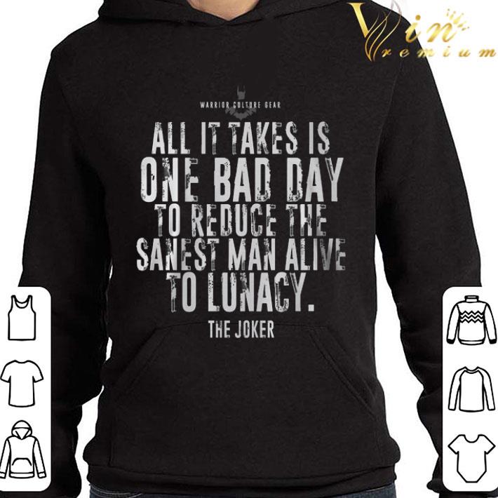 The Joker Batman All It Takes Is One Bad Day To Reduce The Sanest shirt 2 The Joker Batman All It Takes Is One Bad Day To Reduce The Sanest shirt