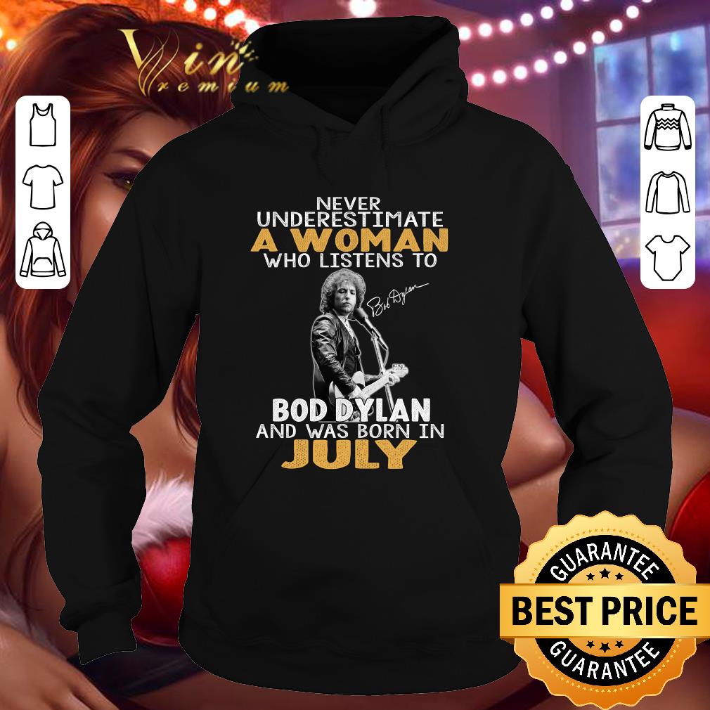 Funny Never underestimate a woman who listen to Bob Dylan July Signature shirt 2 Funny Never underestimate a woman who listen to Bob Dylan July Signature shirt