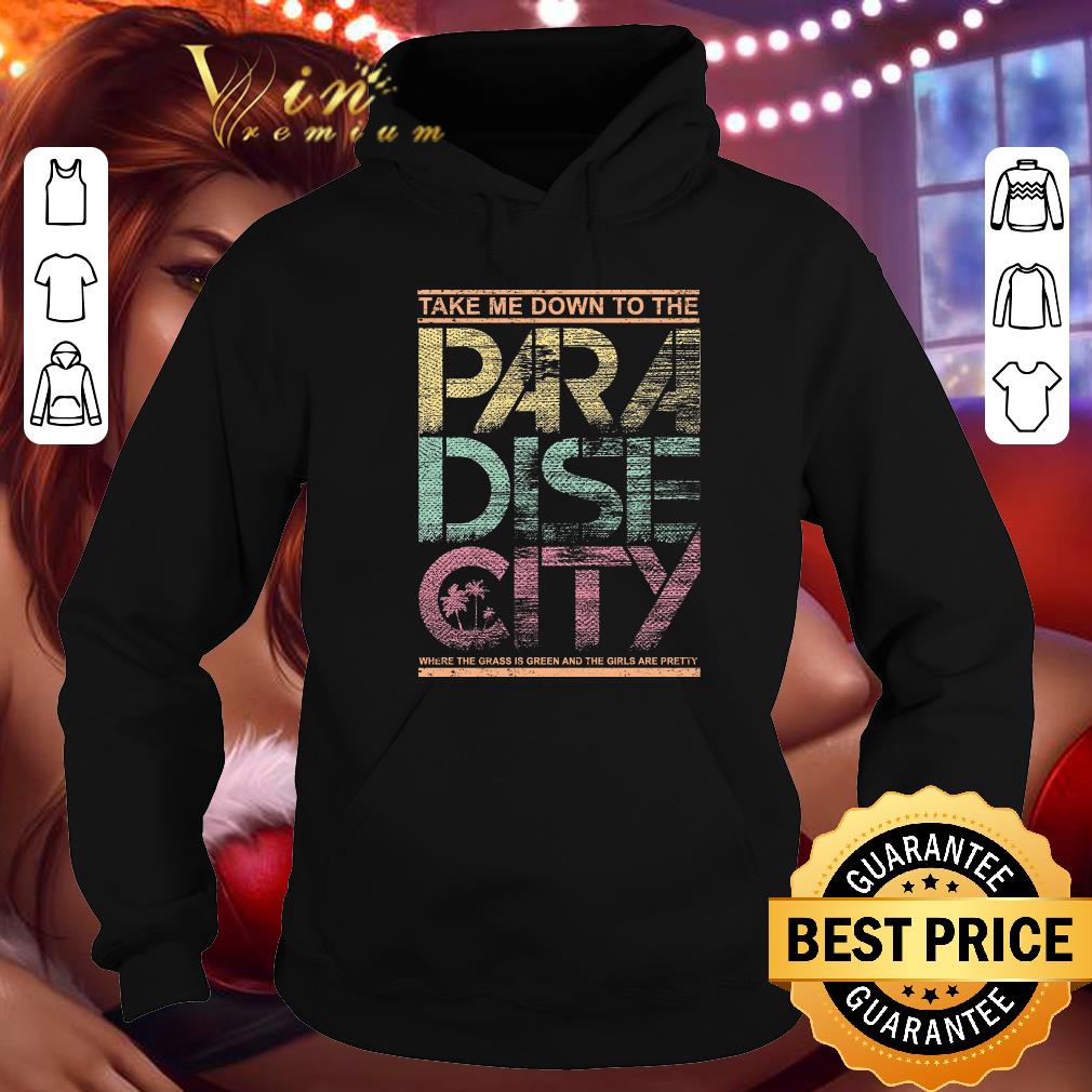 Funny Take ME Down To THe Paradise City Where The Grass Is Green And The Girls Are Pretty shirt 2 Take ME Down To THe Paradise City Where The Grass Is Green And The Girls Are Pretty shirt