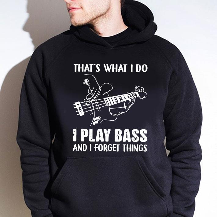 Original That's what i do i play bass and i forget things shirt 2 That's what i do i play bass and i forget things shirt