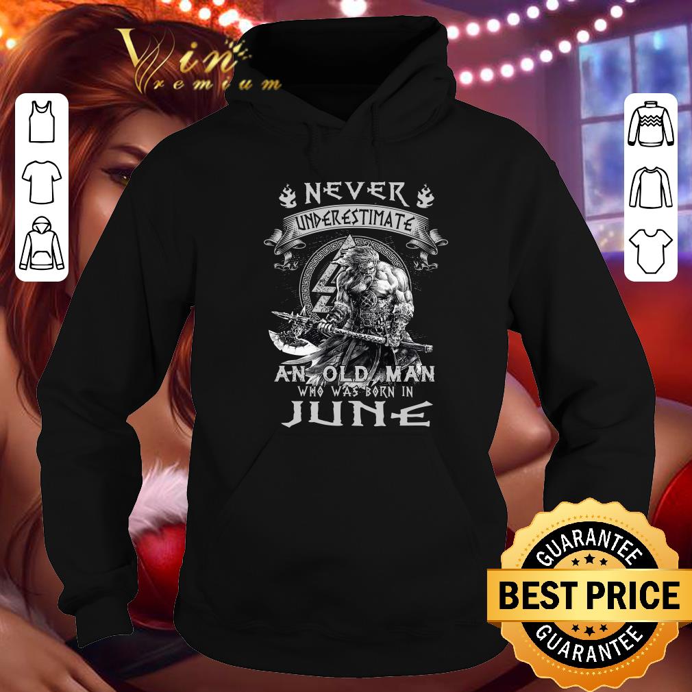 Hot Viking Never Underestimate And Old Man Who Was Born In June shirt 2 Viking Never Underestimate And Old Man Who Was Born In June shirt