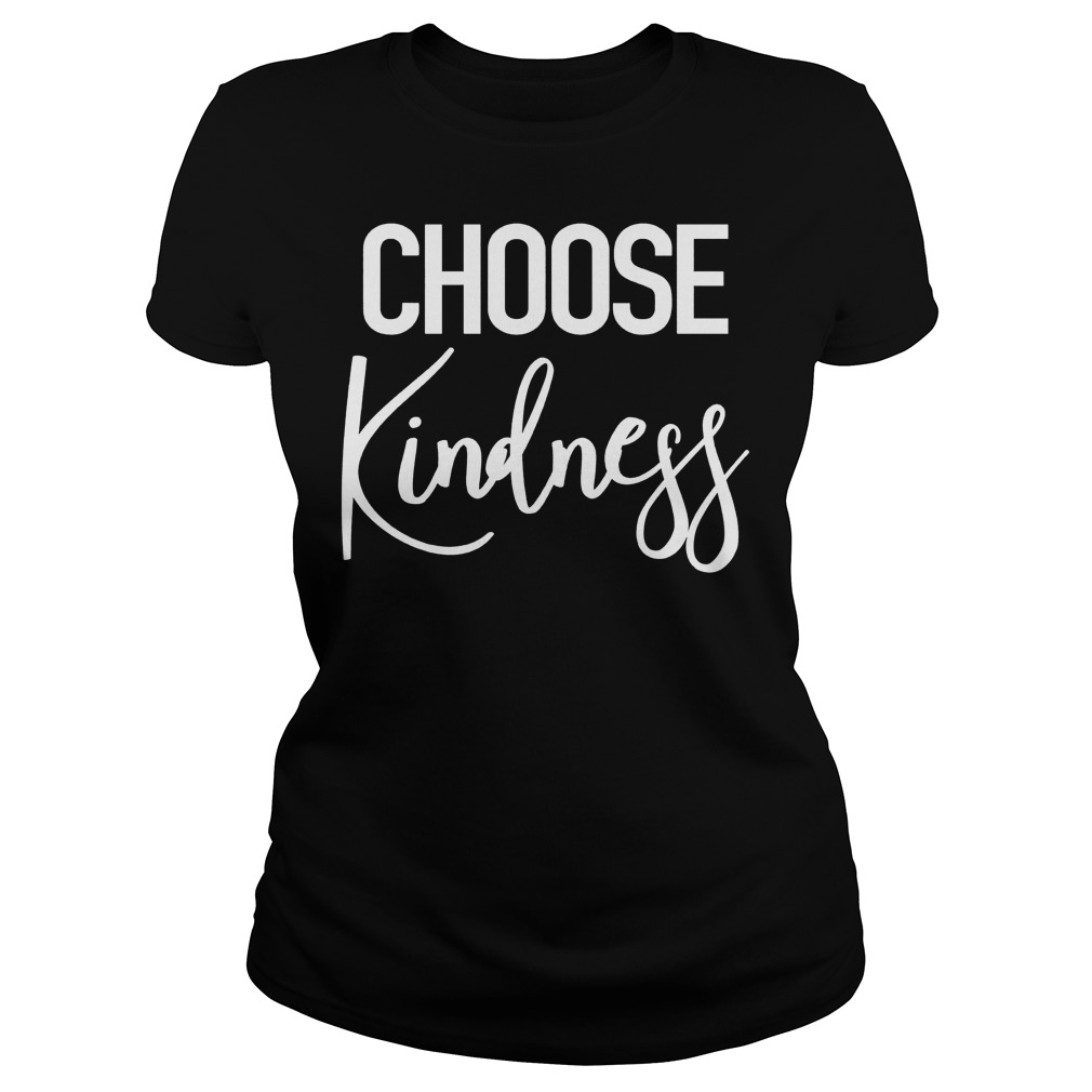Choose Kindness - Uplifting Positive Quote Shirt 6 Choose Kindness Uplifting Positive Quote Ladies