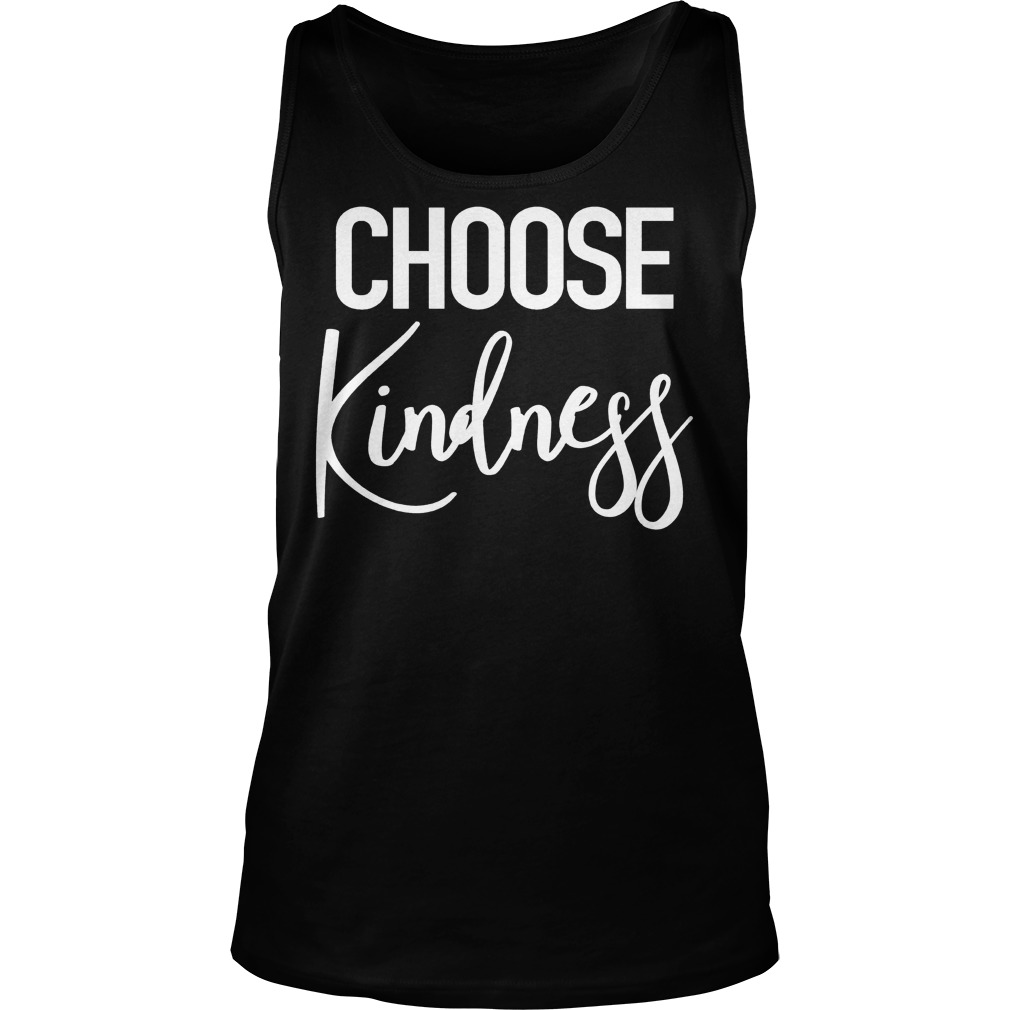 Choose Kindness - Uplifting Positive Quote Shirt 7 Choose Kindness Uplifting Positive Quote Tanktop
