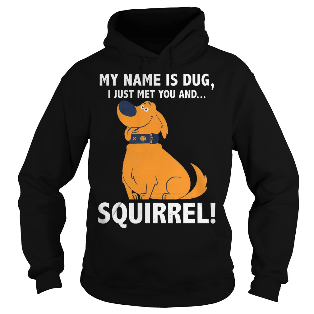 Disney Up My Name is Dug I Just Met You And Squirrel Shirt 2 Disney Up My Name Is Dug I Just Met You And Squirrel Hoodie