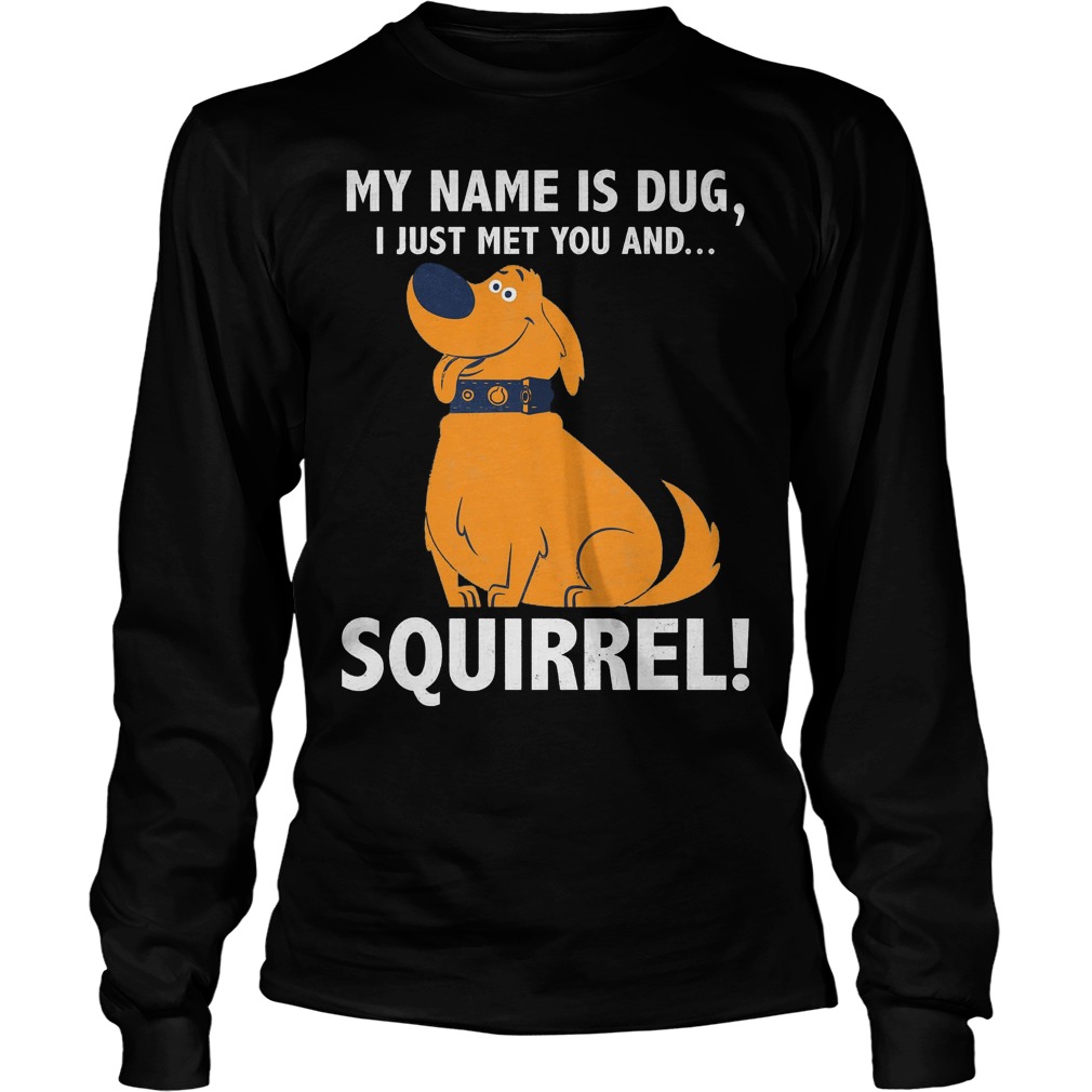 Disney Up My Name is Dug I Just Met You And Squirrel Shirt 4 Disney Up My Name Is Dug I Just Met You And Squirrel Longsleeve