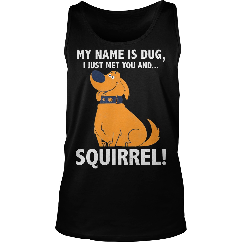 Disney Up My Name is Dug I Just Met You And Squirrel Shirt 6 Disney Up My Name Is Dug I Just Met You And Squirrel Tanktop