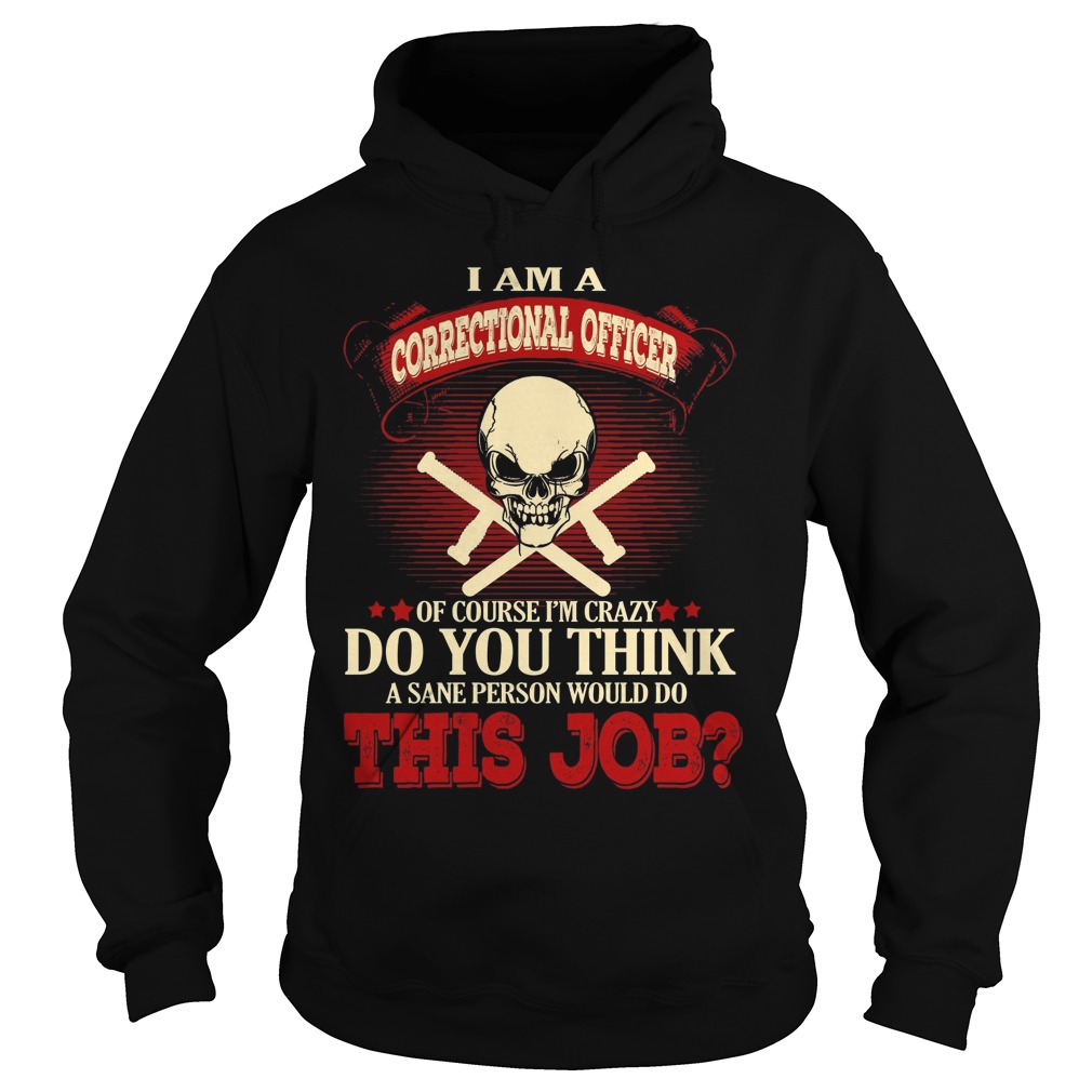 I Am A Correctional Officer Of Course Im Crazy Shirt 2 I Am A Correctional Officer Of Course Im Crazy Hoodie