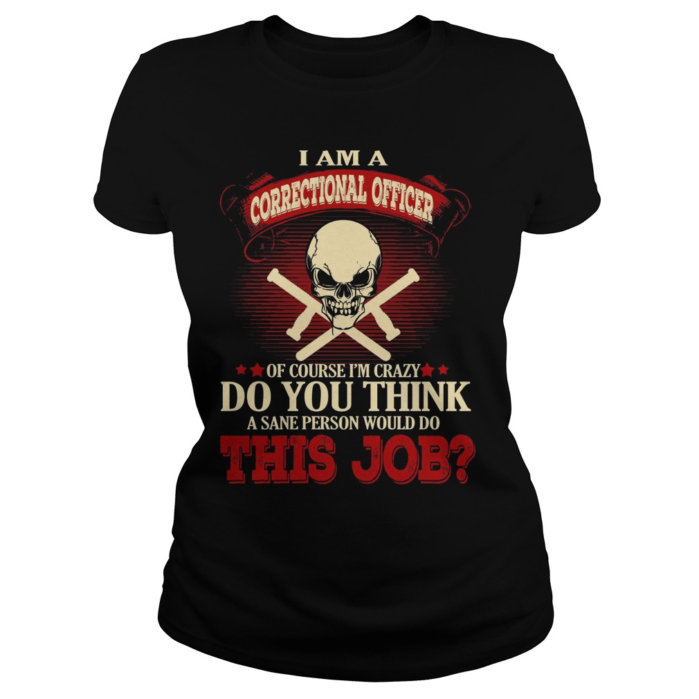 I Am A Correctional Officer Of Course Im Crazy Shirt 7 I Am A Correctional Officer Of Course Im Crazy Ladies