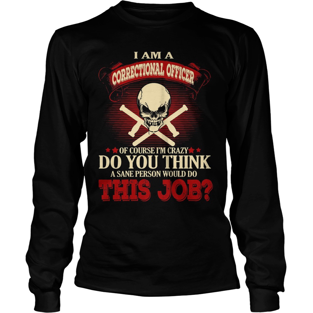 I Am A Correctional Officer Of Course Im Crazy Shirt 4 I Am A Correctional Officer Of Course Im Crazy Longsleeve