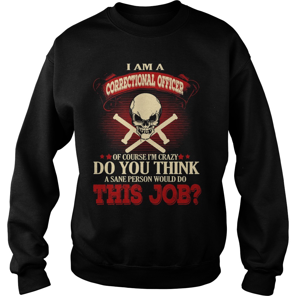 I Am A Correctional Officer Of Course Im Crazy Shirt 3 I Am A Correctional Officer Of Course Im Crazy Sweater