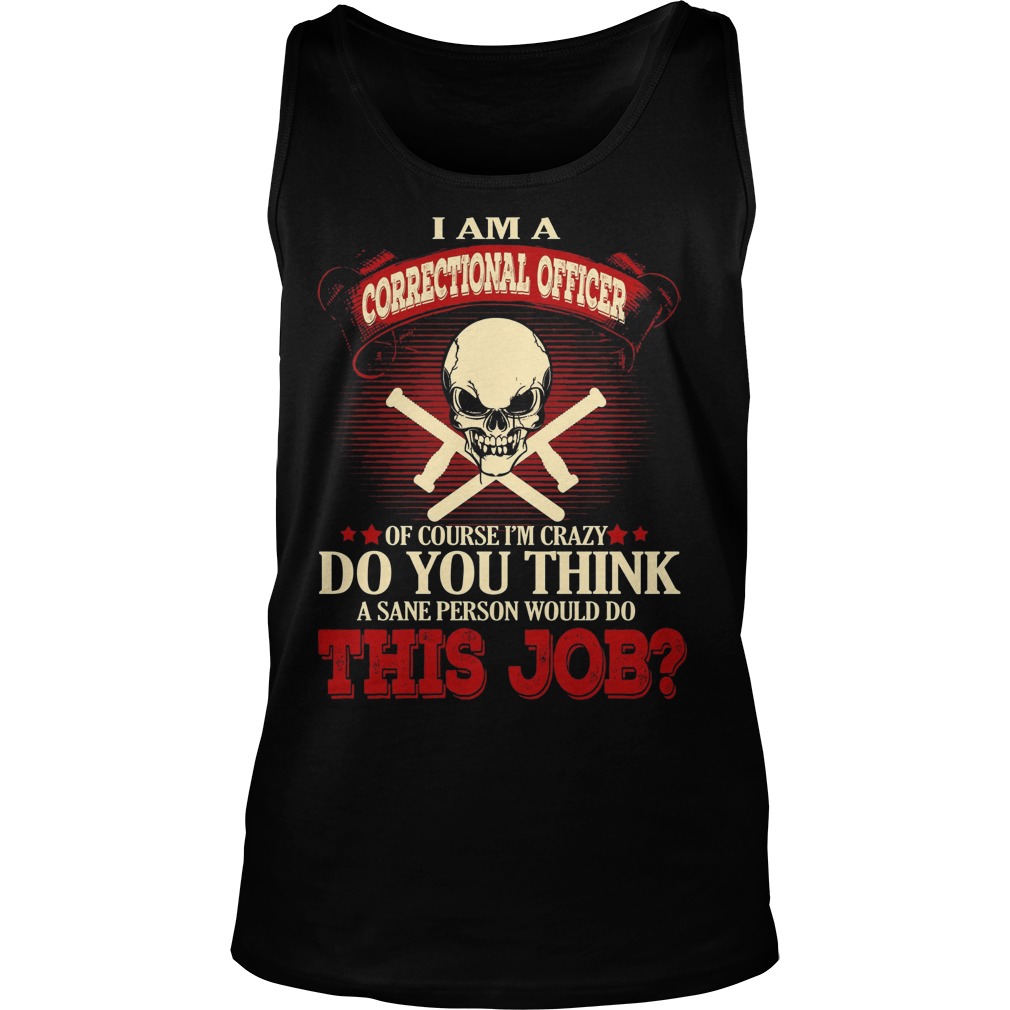 I Am A Correctional Officer Of Course Im Crazy Shirt 6 I Am A Correctional Officer Of Course Im Crazy Tanktop