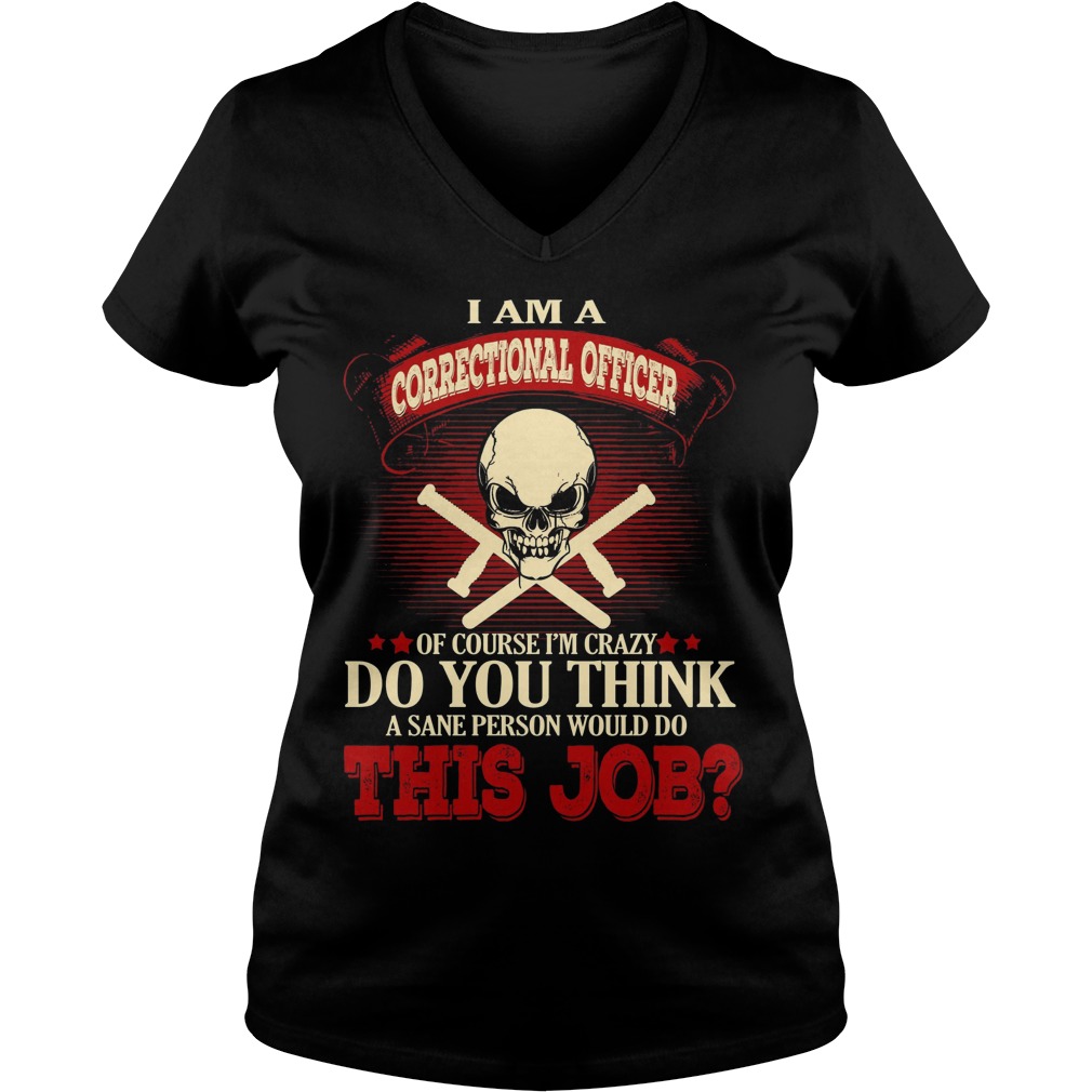 I Am A Correctional Officer Of Course Im Crazy Shirt 5 I Am A Correctional Officer Of Course Im Crazy V Neck
