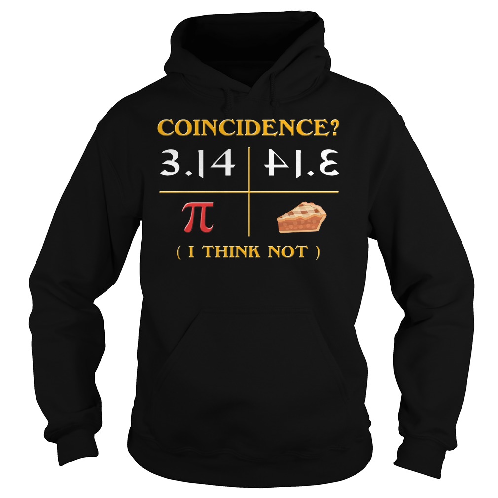 Pi Day 2018 Coincidence I Think Not Shirt 2 Pi Day 2018 Coincidence I Think Not Hoodie