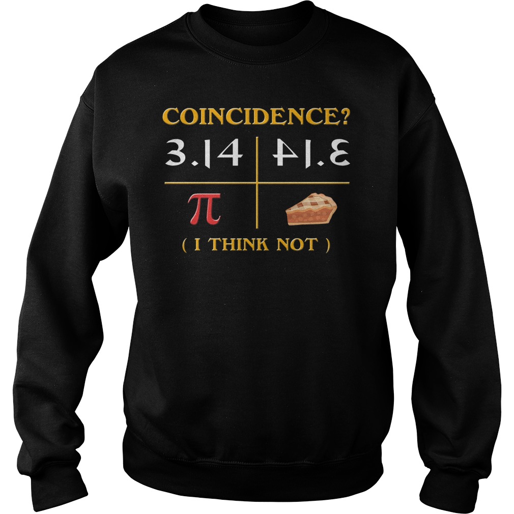 Pi Day 2018 Coincidence I Think Not Shirt 3 Pi Day 2018 Coincidence I Think Not Sweater