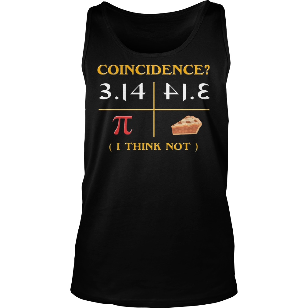 Pi Day 2018 Coincidence I Think Not Shirt 6 Pi Day 2018 Coincidence I Think Not Tanktop