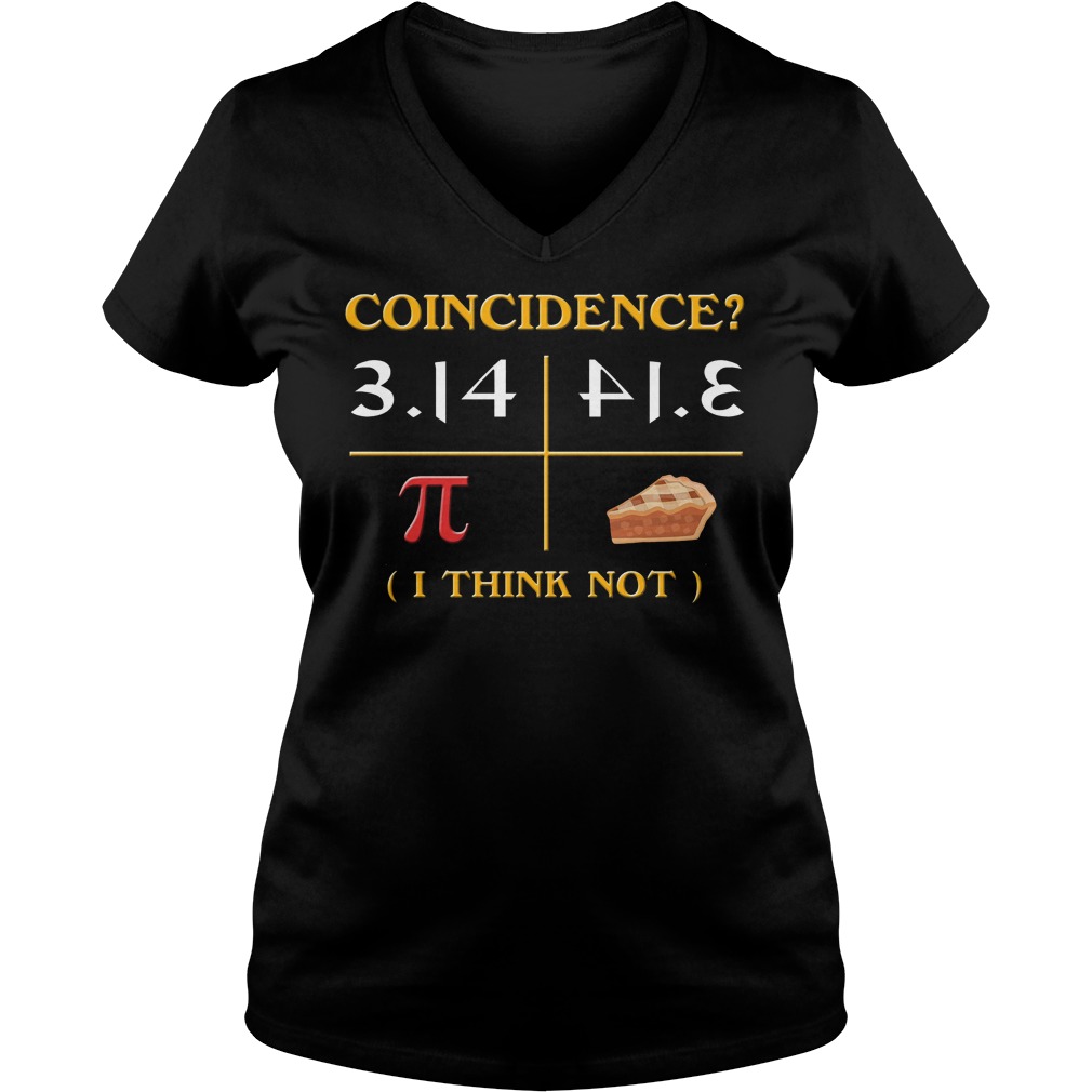 Pi Day 2018 Coincidence I Think Not Shirt 5 Pi Day 2018 Coincidence I Think Not V Neck