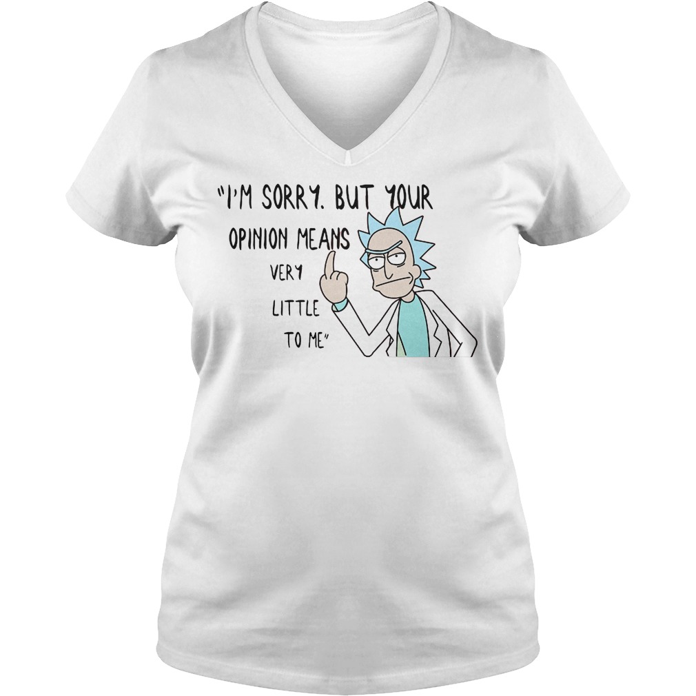 Rick Morty I'm Sorry But Your Opinion Means Very Little To Me Shirt 5 Rick Morty I'm Sorry But Your Opinion Means Very Little To Me V Neck