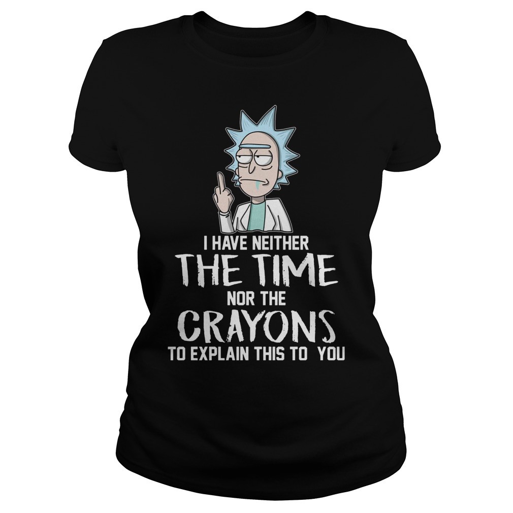 Rick And Morty I Have Neither The Time Nor Crayons To Explain This To You Shirt 7 Rick And Morty I Have Neither The Time Nor Crayons To Explain This To You Ladies