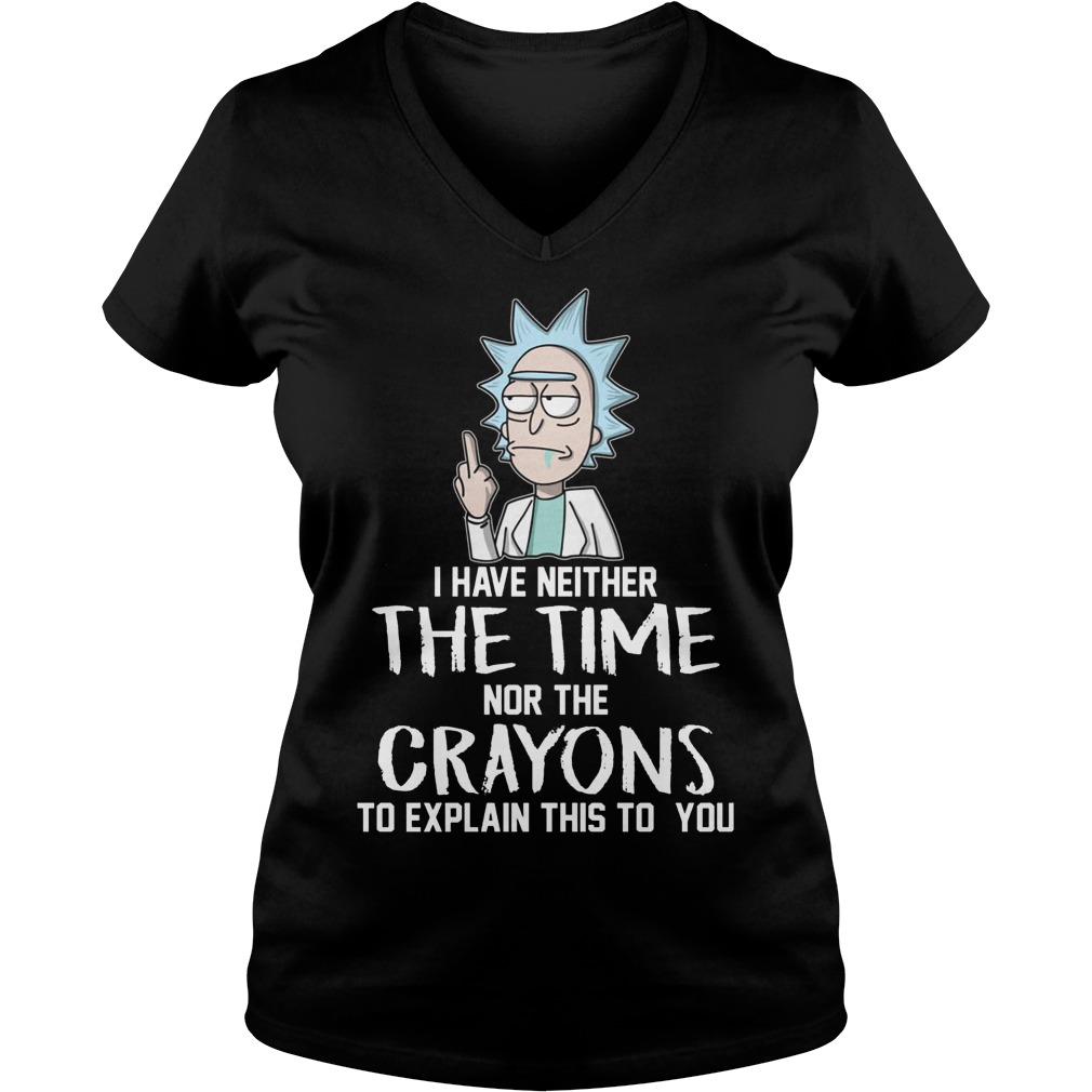 Rick And Morty I Have Neither The Time Nor Crayons To Explain This To You Shirt 5 Rick And Morty I Have Neither The Time Nor Crayons To Explain This To You V Neck