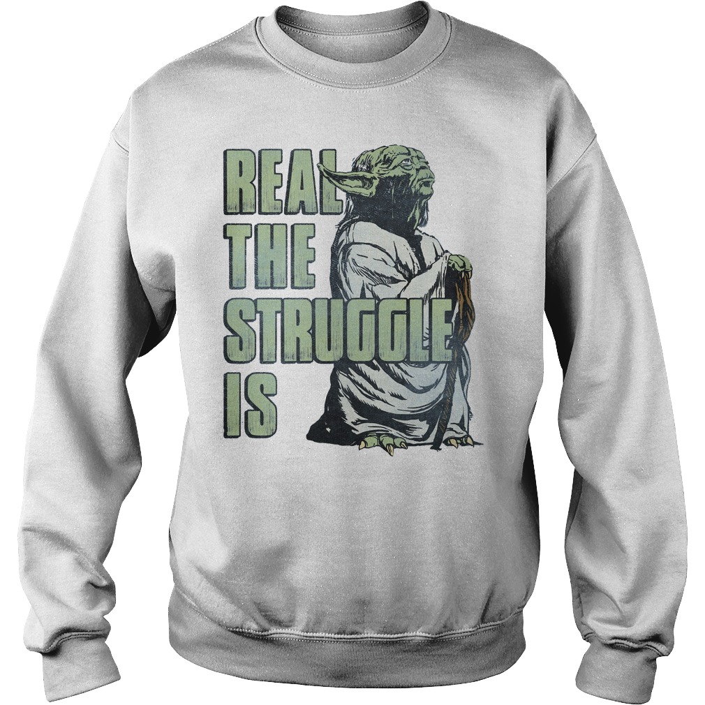 Star Wars Yoda Real The Struggle Is Shirt 3 Star Wars Yoda Real The Struggle Is Sweater